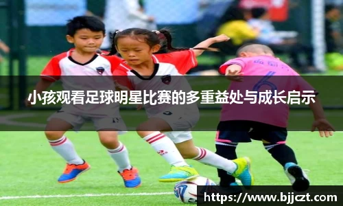 小孩观看足球明星比赛的多重益处与成长启示